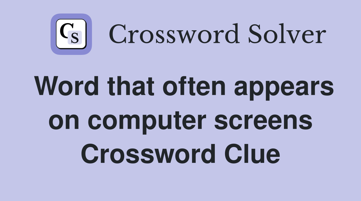 Word that often appears on computer screens Crossword Clue
