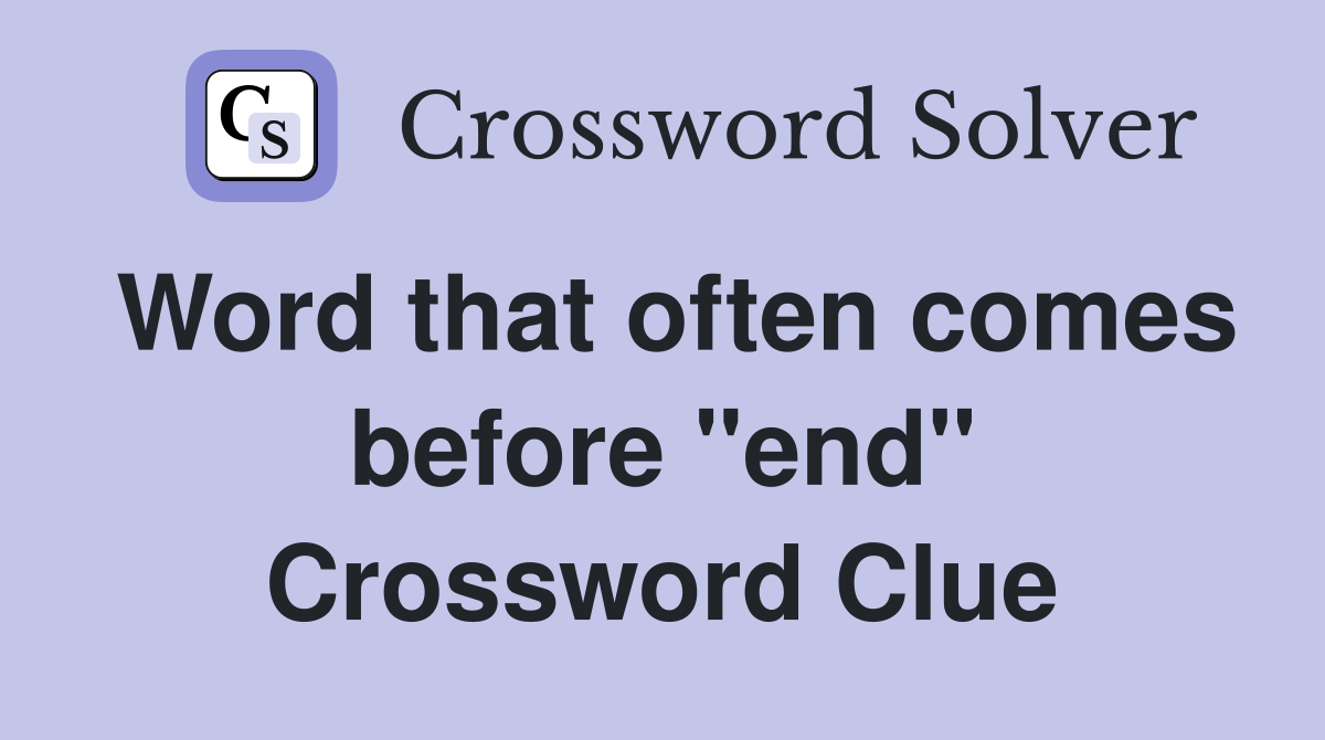 Word that often comes before "end" Crossword Clue