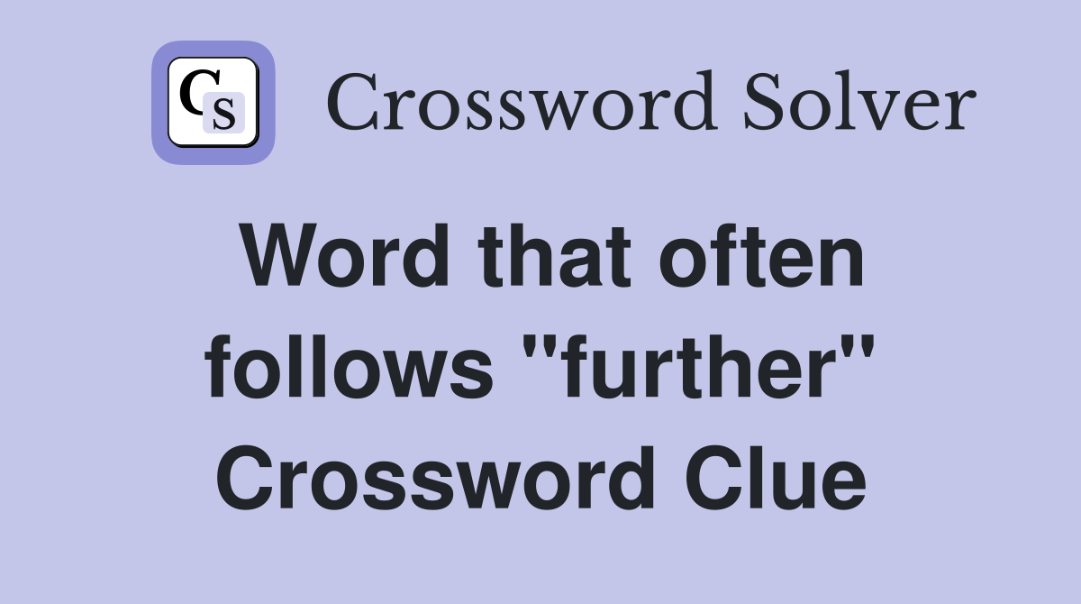Word that often follows "further" Crossword Clue