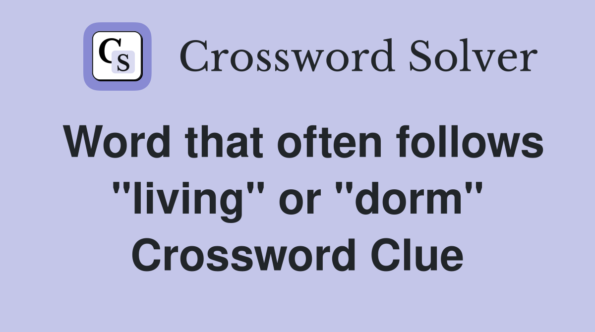 Word that often follows "living" or "dorm" Crossword Clue