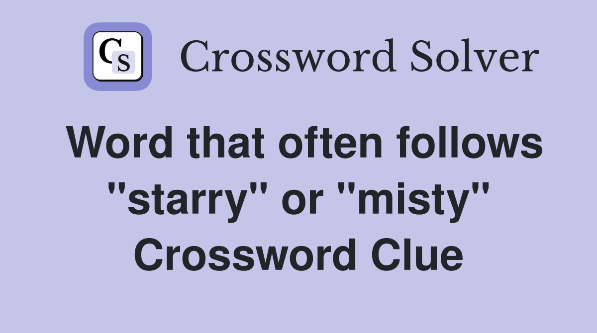 Word that often follows "starry" or "misty" Crossword Clue
