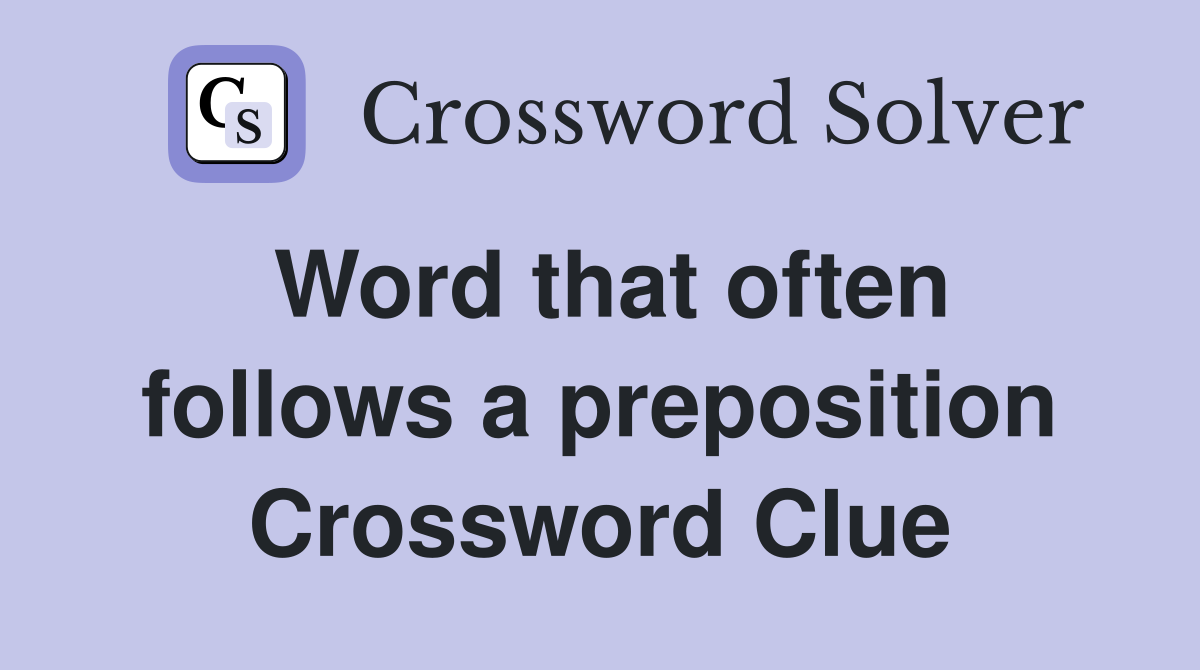 Word that often follows a preposition Crossword Clue
