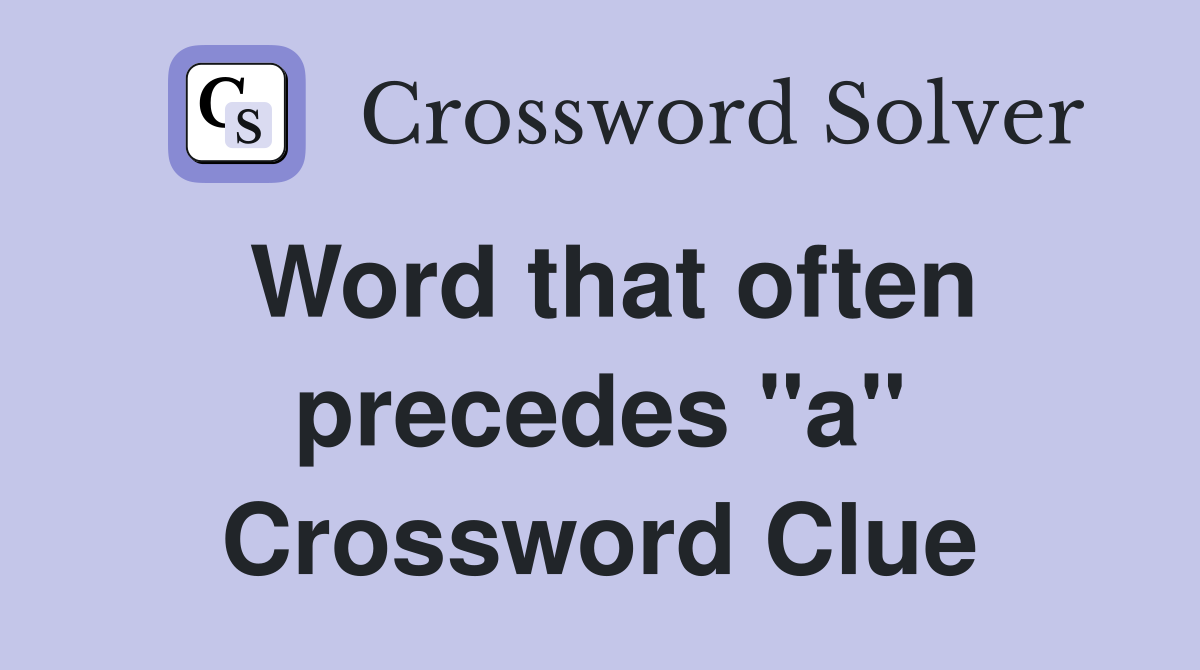Word that often precedes "a" Crossword Clue