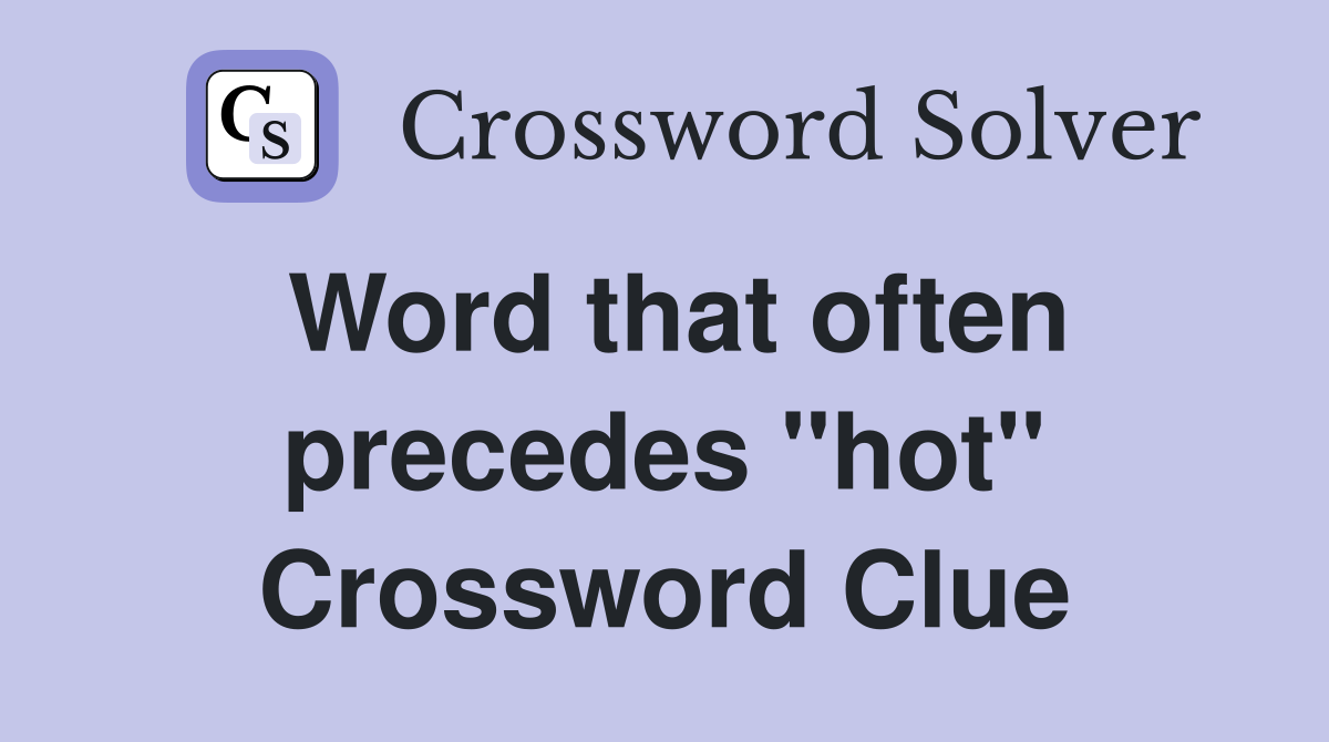 Word that often precedes ''hot'' Crossword Clue