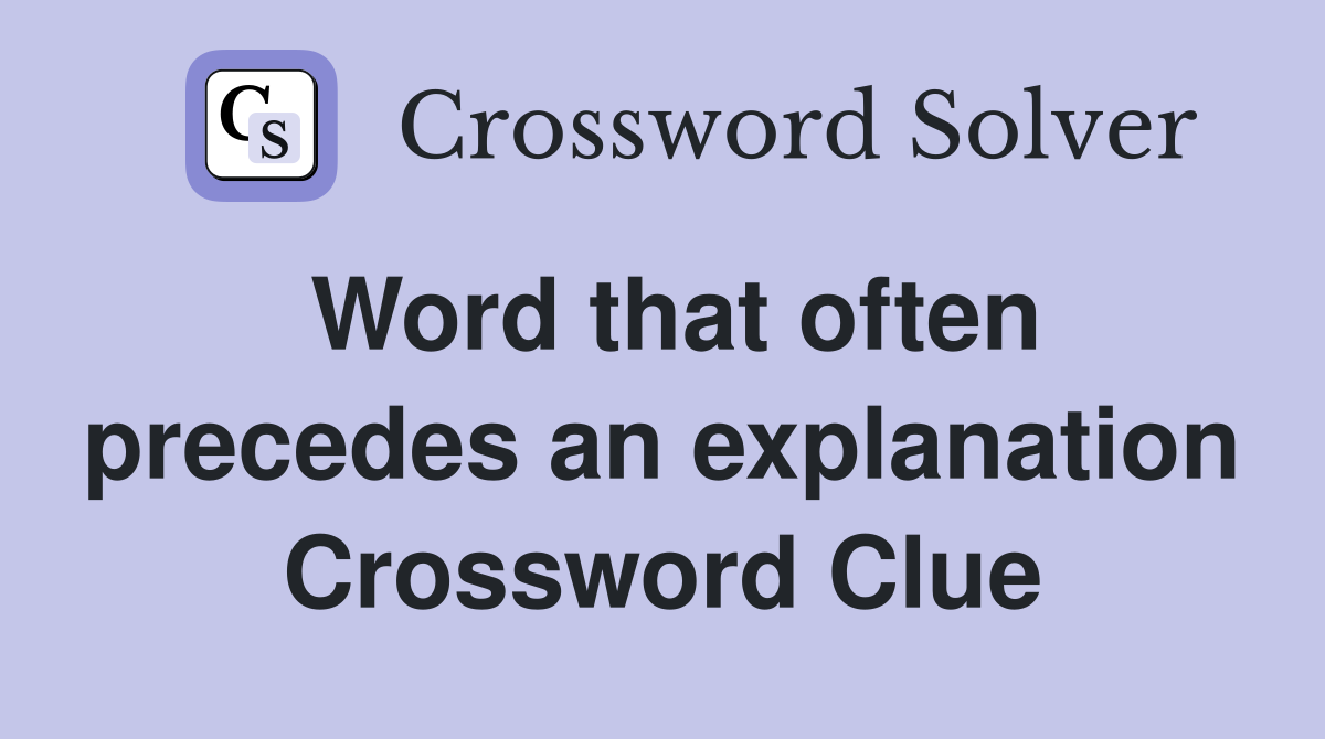 Word that often precedes an explanation Crossword Clue