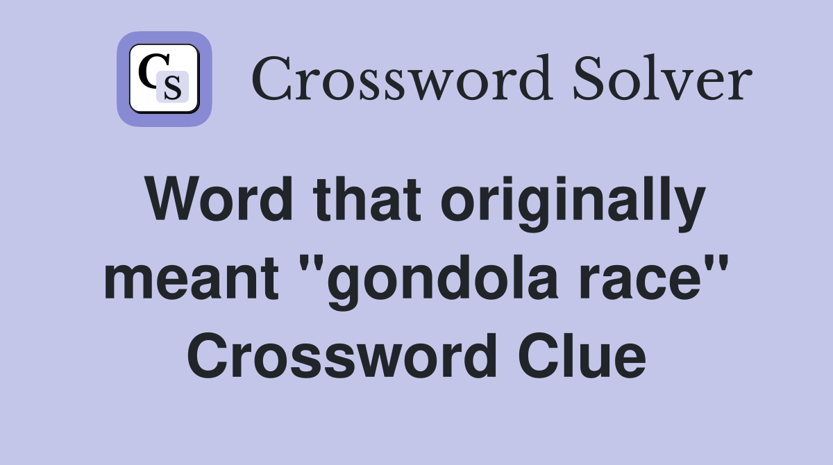 Word that originally meant ''gondola race'' Crossword Clue