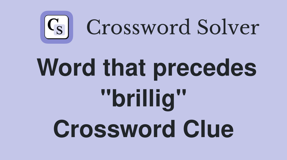 Word that precedes "brillig" Crossword Clue