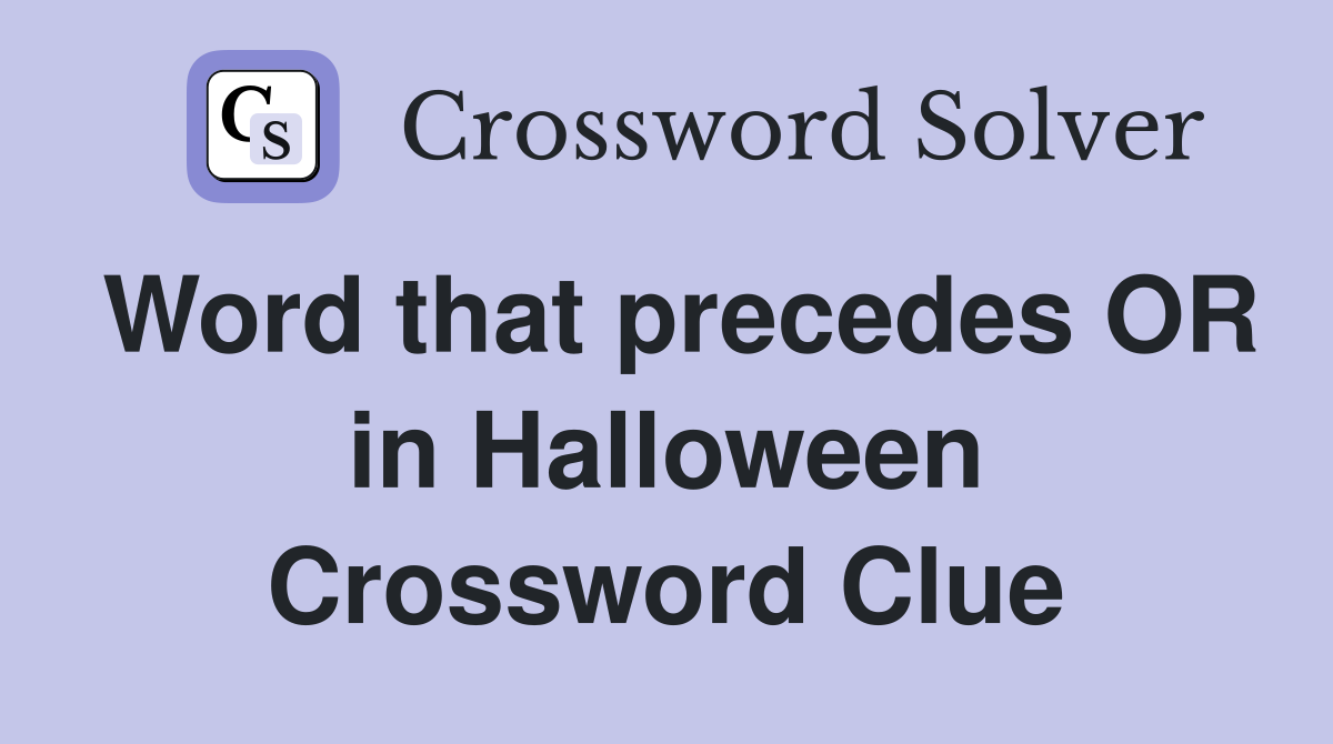 Word that precedes OR in Halloween Crossword Clue