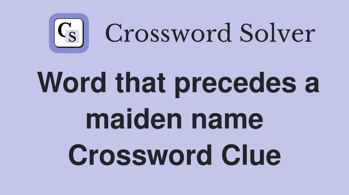 Word that precedes a maiden name Crossword Clue