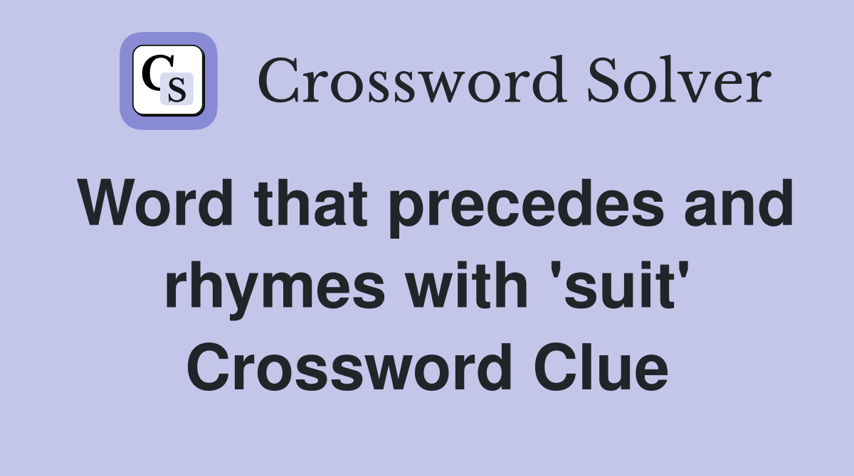 Word that precedes and rhymes with 'suit' Crossword Clue