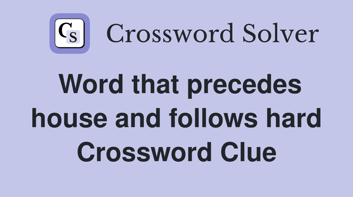 Word that precedes house and follows hard Crossword Clue