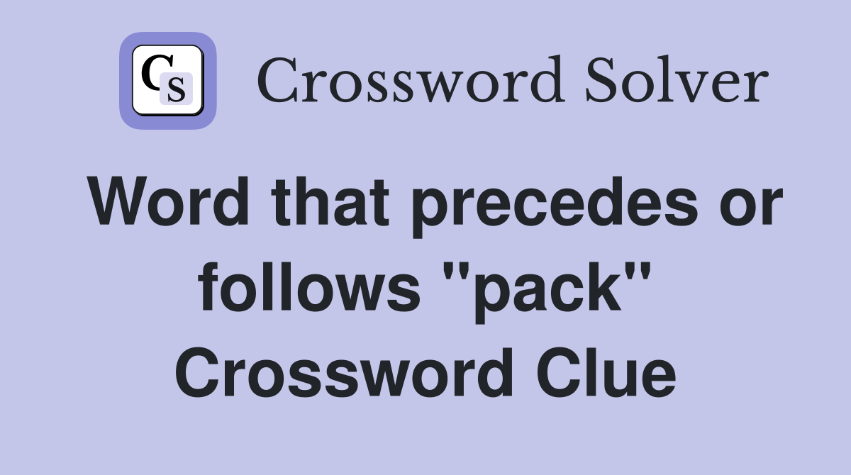 Word that precedes or follows "pack" Crossword Clue