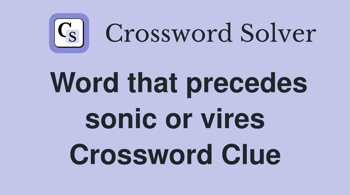 Word that precedes sonic or vires Crossword Clue
