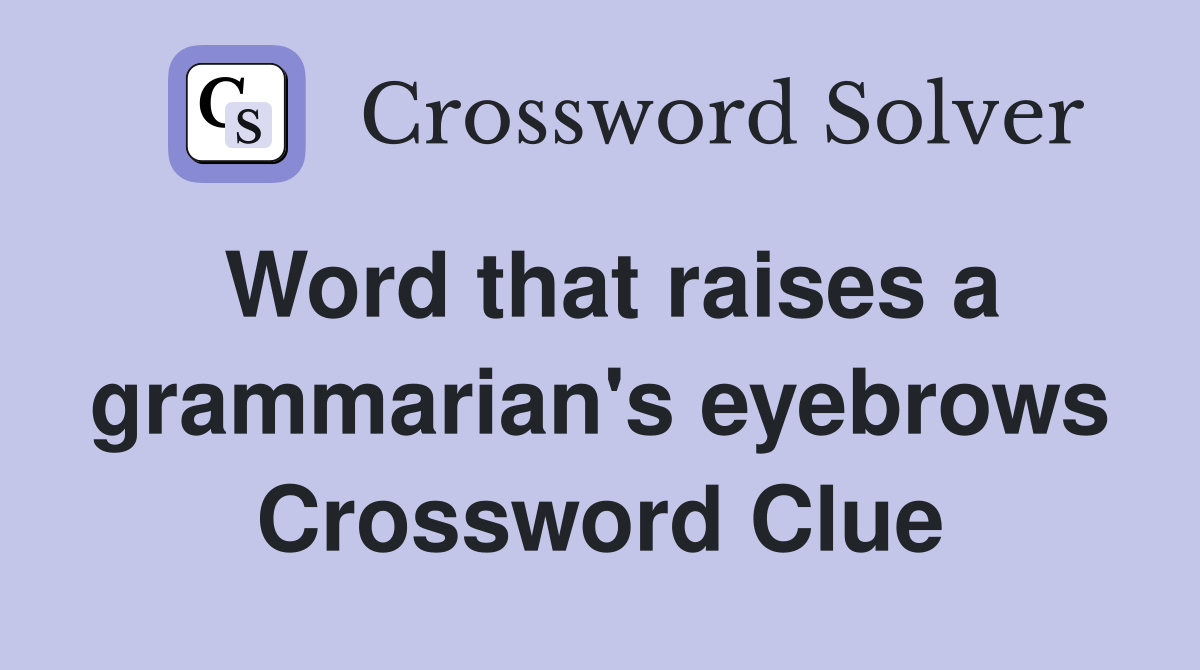 Word that raises a grammarian's eyebrows Crossword Clue