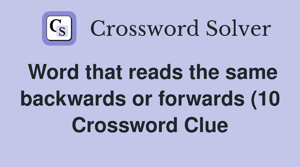 Word that reads the same backwards or forwards (10) Crossword Clue Word that reads the same backwards or forwards (10) Crossword Clue