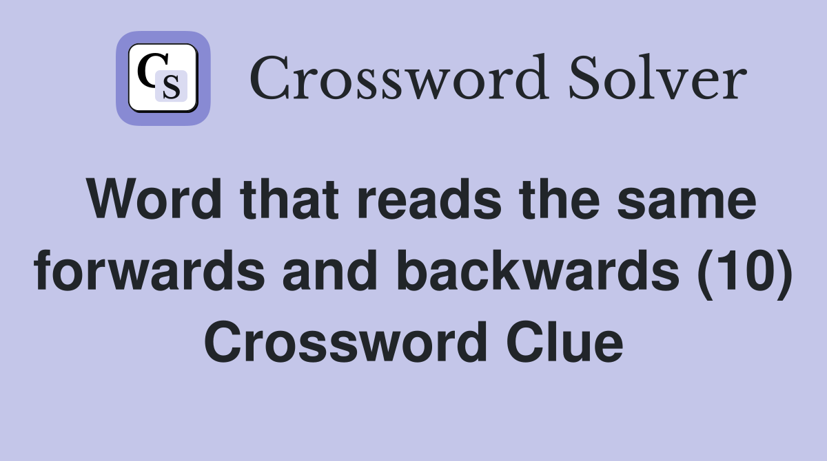 Word that reads the same forwards and backwards (10) Crossword Clue