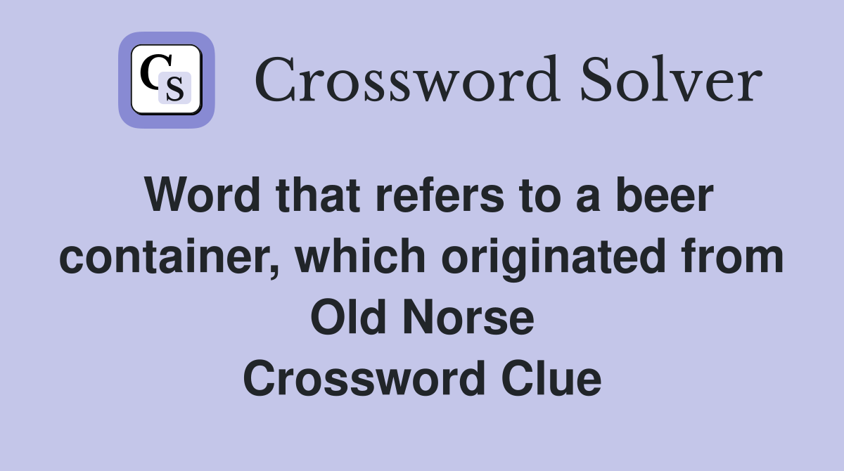 Word that refers to a beer container, which originated from Old Norse Crossword Clue