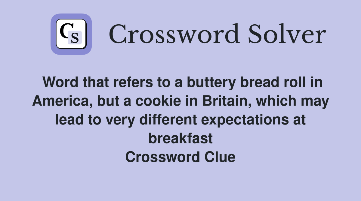 Word that refers to a buttery bread roll in America, but a cookie in Britain, which may lead to very different expectations at breakfast Crossword Clue