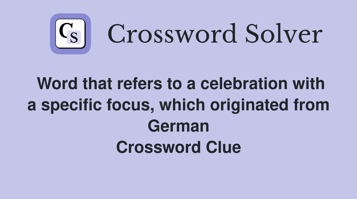 Word that refers to a celebration with a specific focus, which originated from German Crossword Clue