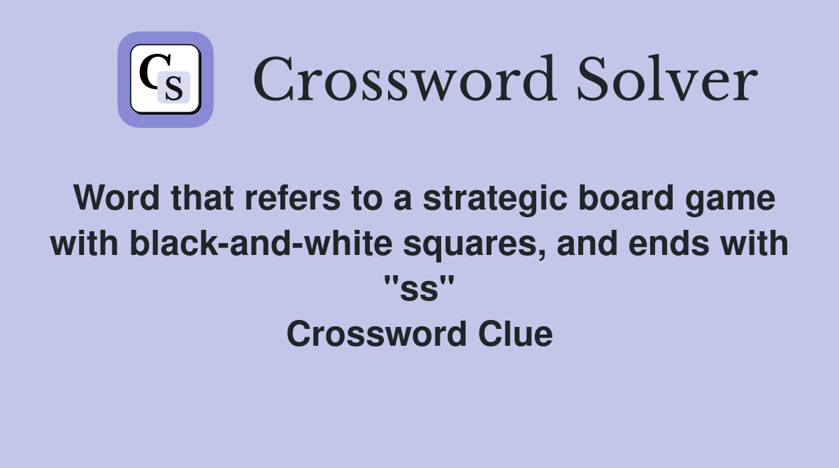 Word that refers to a strategic board game with black-and-white squares, and ends with "ss" Crossword Clue