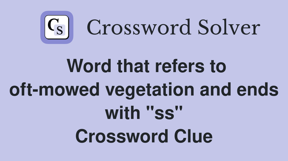 Word that refers to oft-mowed vegetation and ends with "ss" Crossword Clue