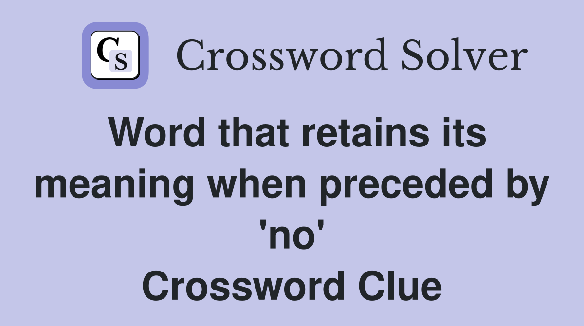 Word that retains its meaning when preceded by 'no' Crossword Clue