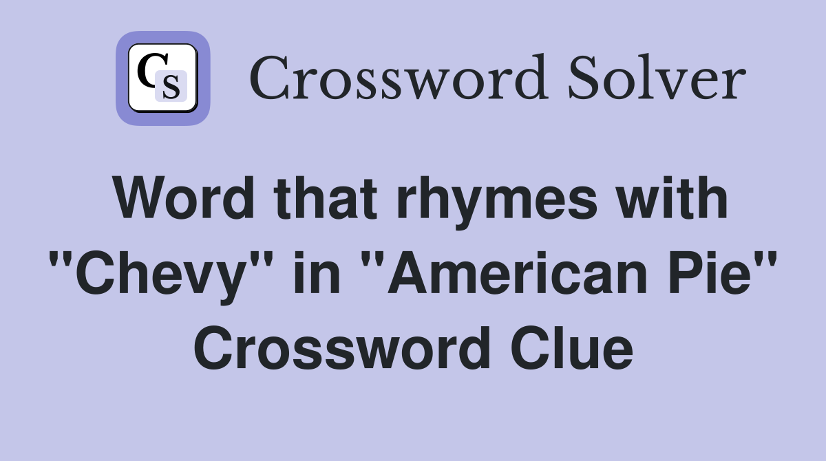 Word that rhymes with "Chevy" in "American Pie" Crossword Clue