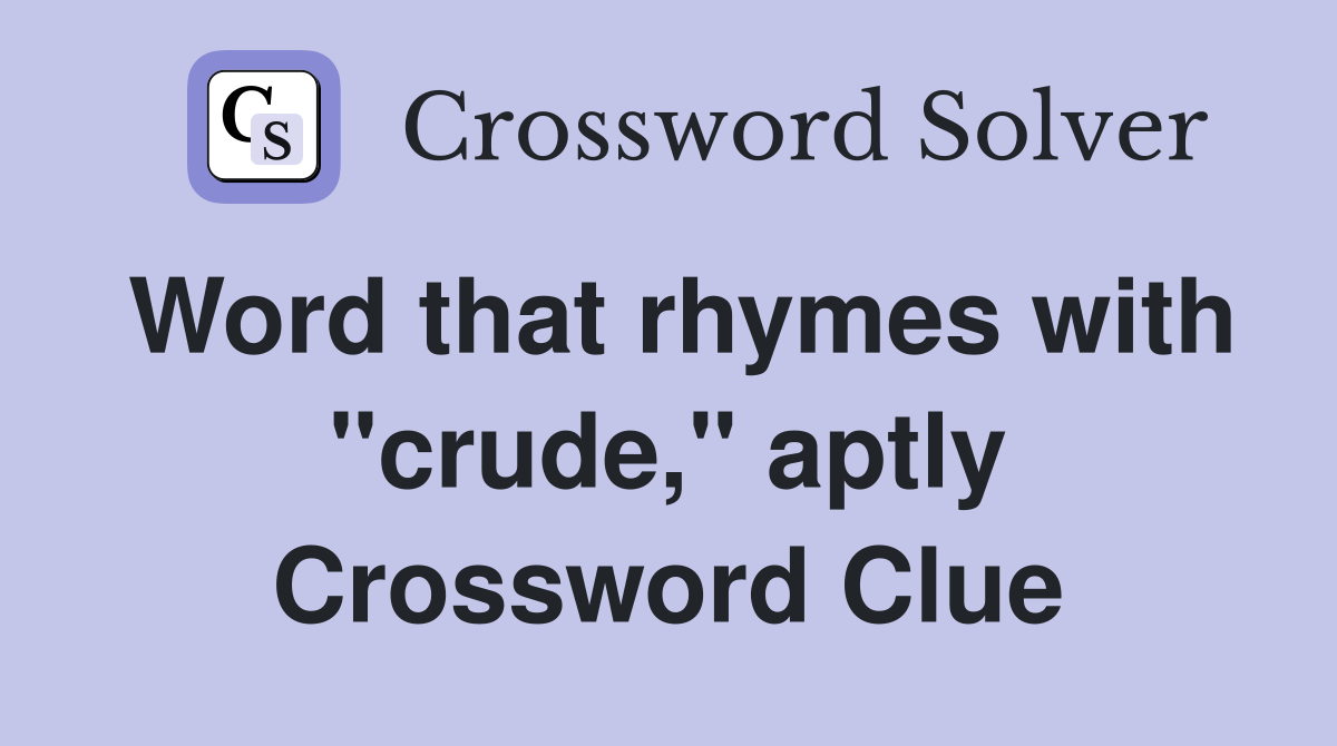 Word that rhymes with "crude," aptly Crossword Clue