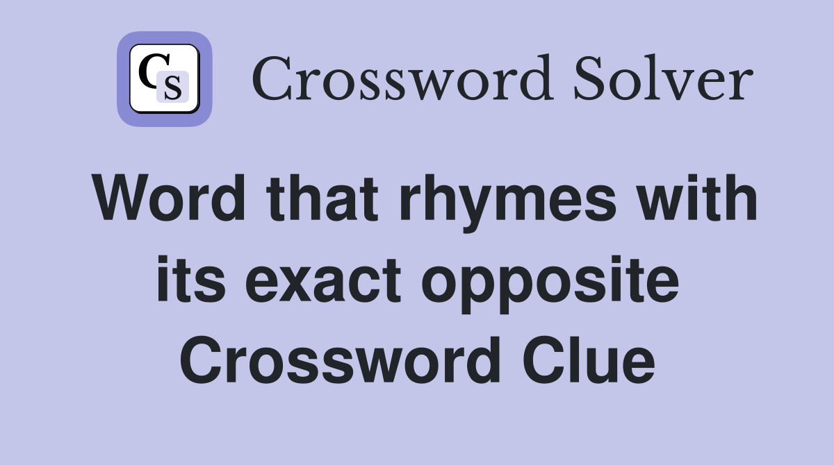 Word that rhymes with its exact opposite Crossword Clue