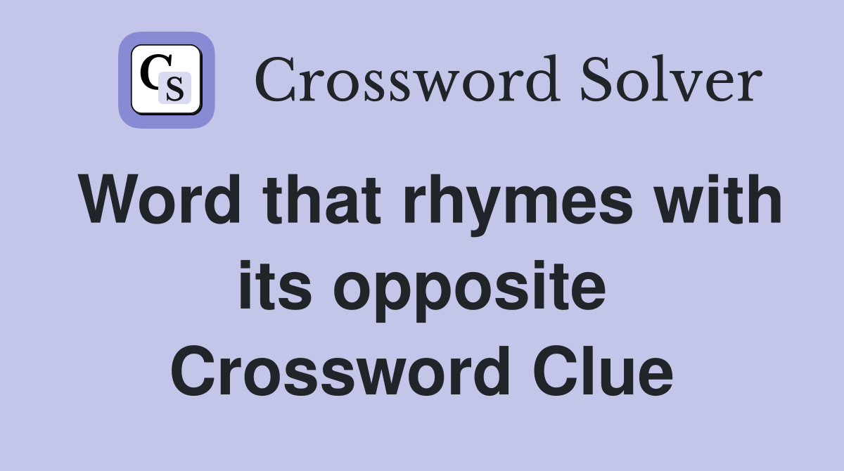 Word that rhymes with its opposite Crossword Clue