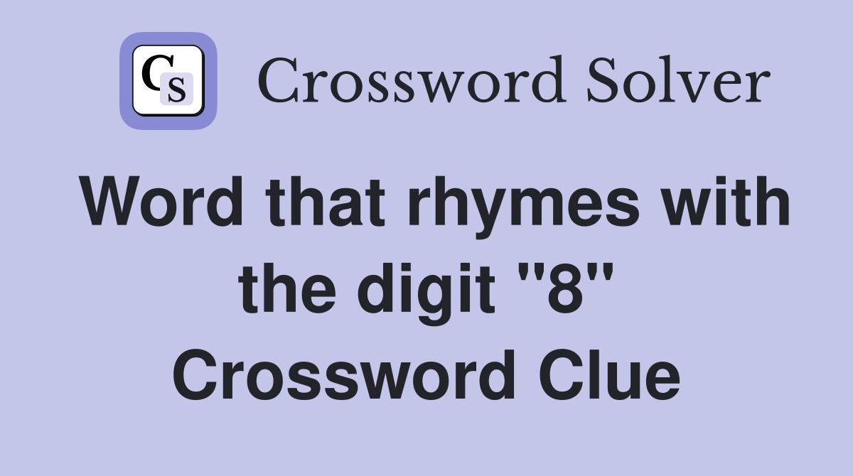 Word that rhymes with the digit "8" Crossword Clue