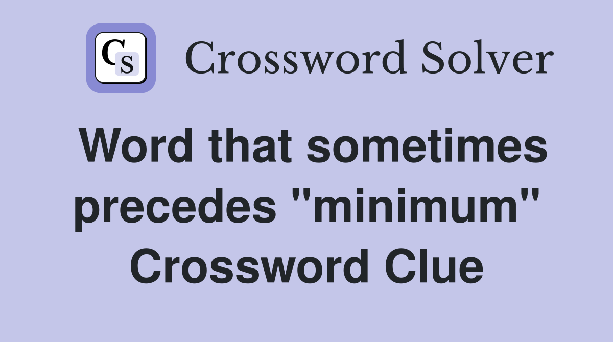 Word that sometimes precedes "minimum" Crossword Clue