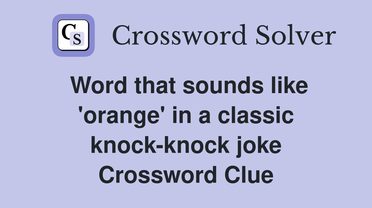 Word that sounds like 'orange' in a classic knock-knock joke Crossword Clue