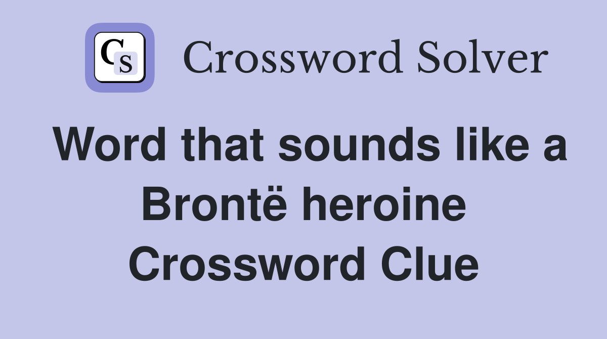 Word that sounds like a Brontë heroine Crossword Clue