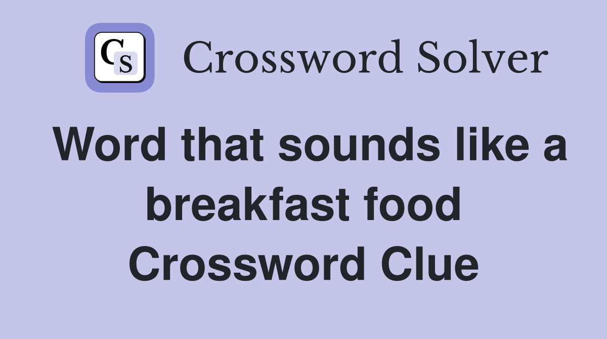 Word that sounds like a breakfast food Crossword Clue