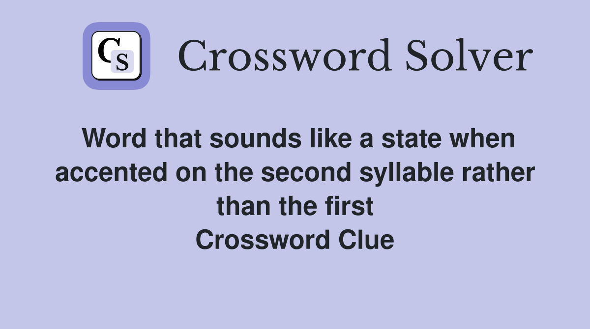 Word that sounds like a state when accented on the second syllable rather than the first Crossword Clue