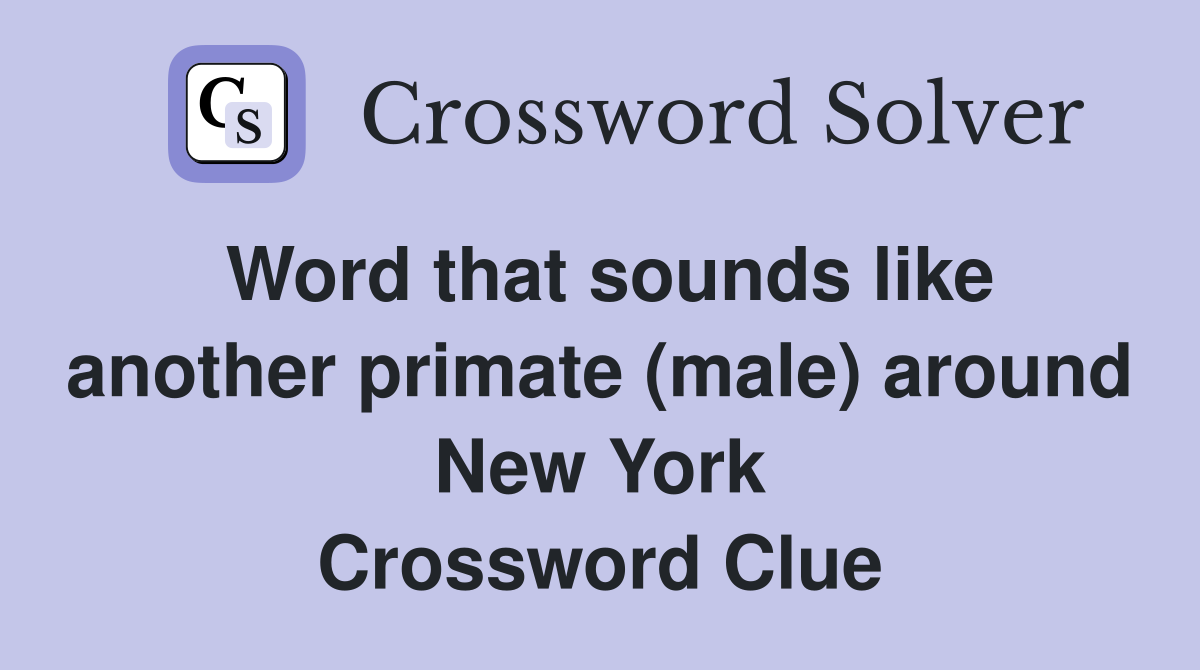 Word that sounds like another primate (male) around New York Crossword Clue