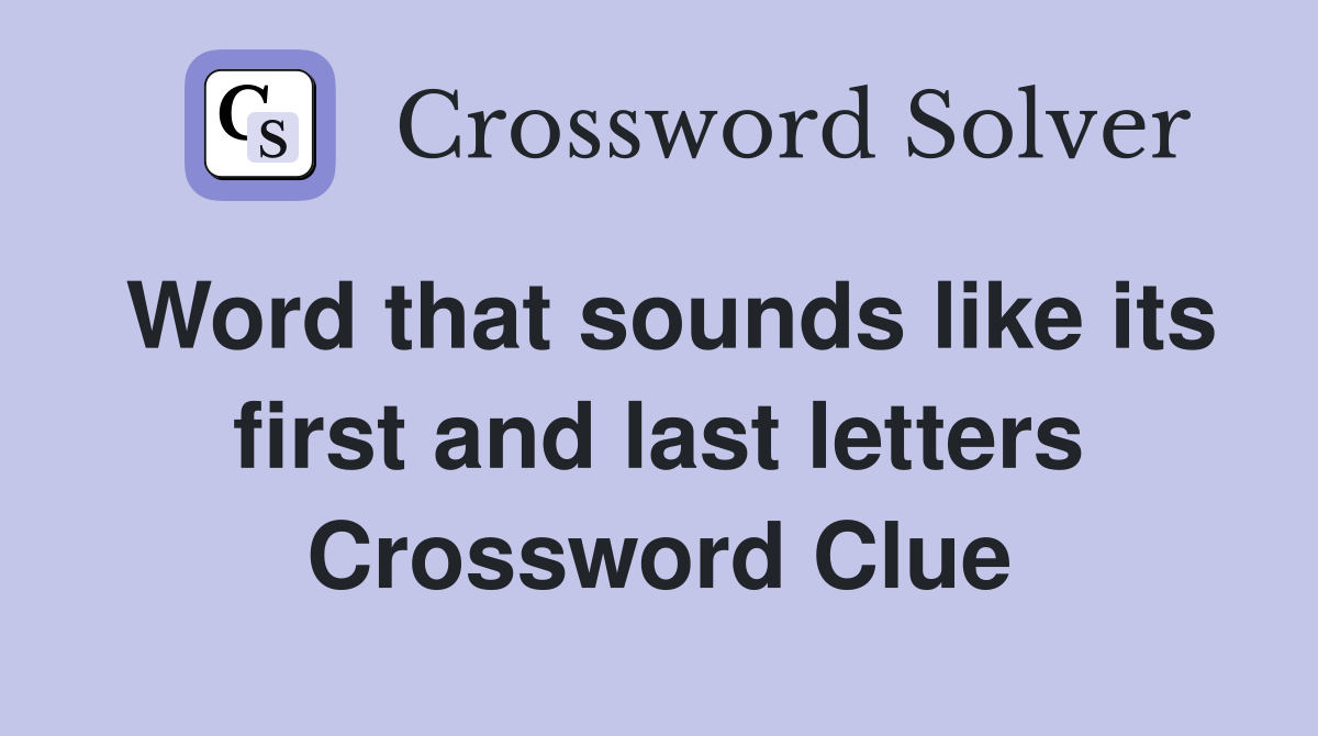 Word that sounds like its first and last letters Crossword Clue