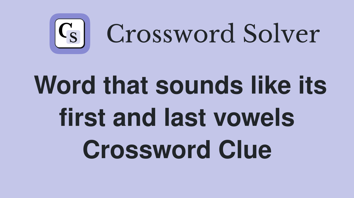 Word that sounds like its first and last vowels Crossword Clue