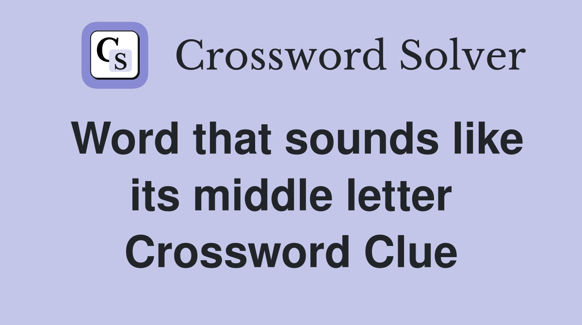 Word that sounds like its middle letter Crossword Clue