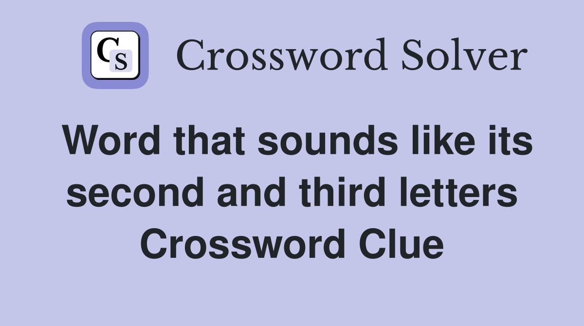 Word that sounds like its second and third letters Crossword Clue