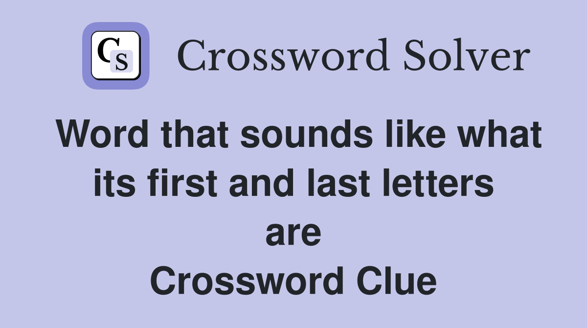 Word that sounds like what its first and last letters are Crossword Clue