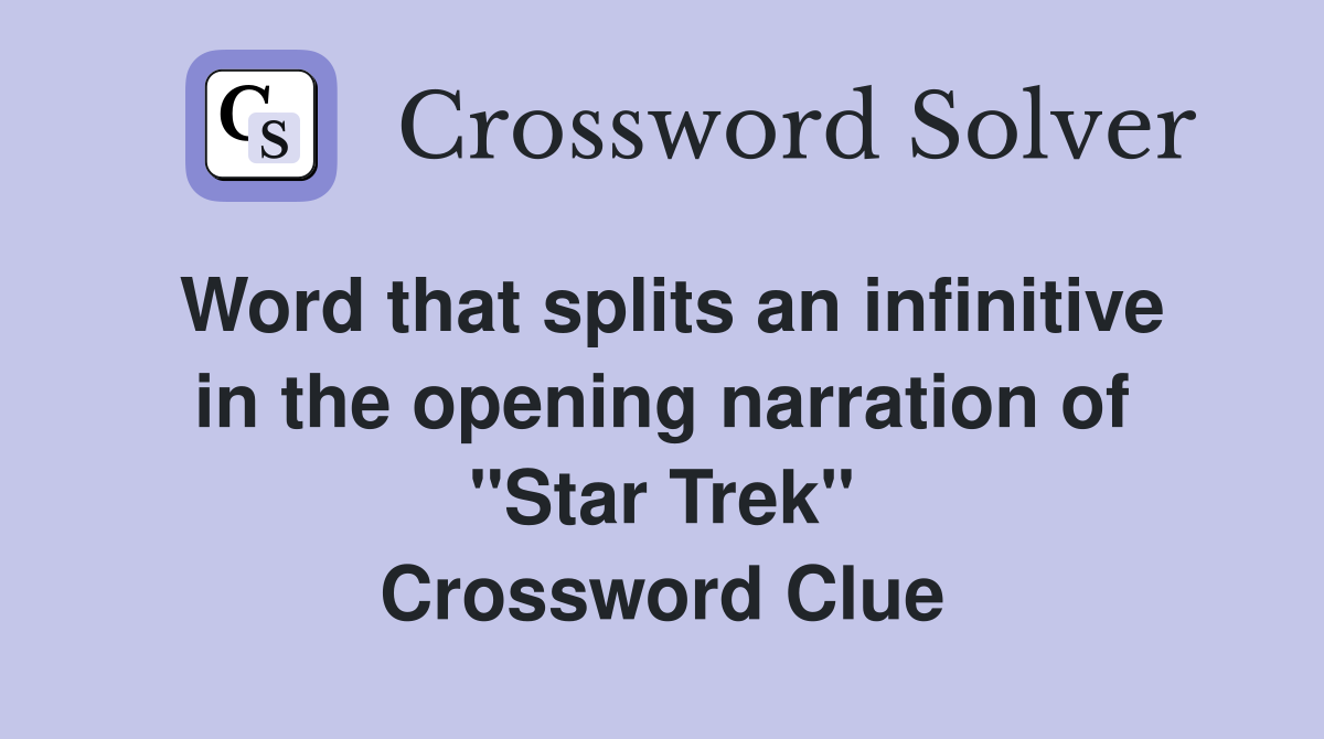 Word that splits an infinitive in the opening narration of "Star Trek" Crossword Clue