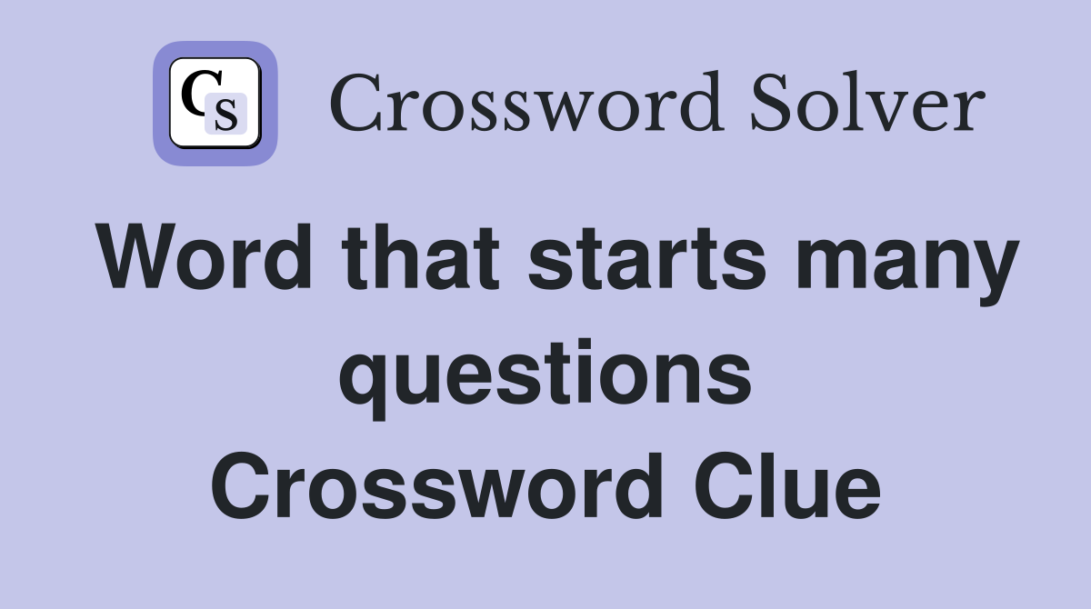 Word that starts many questions Crossword Clue