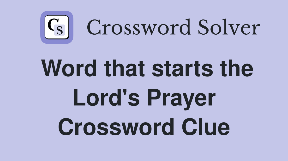 Word that starts the Lord's Prayer Crossword Clue