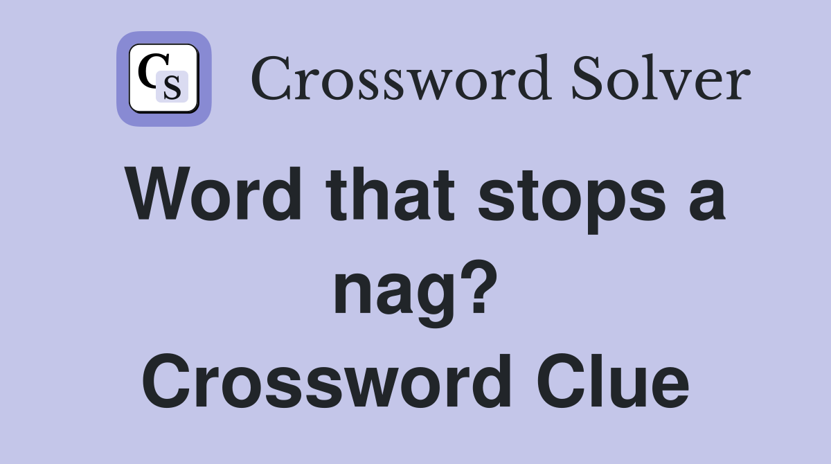 Word that stops a nag? Crossword Clue