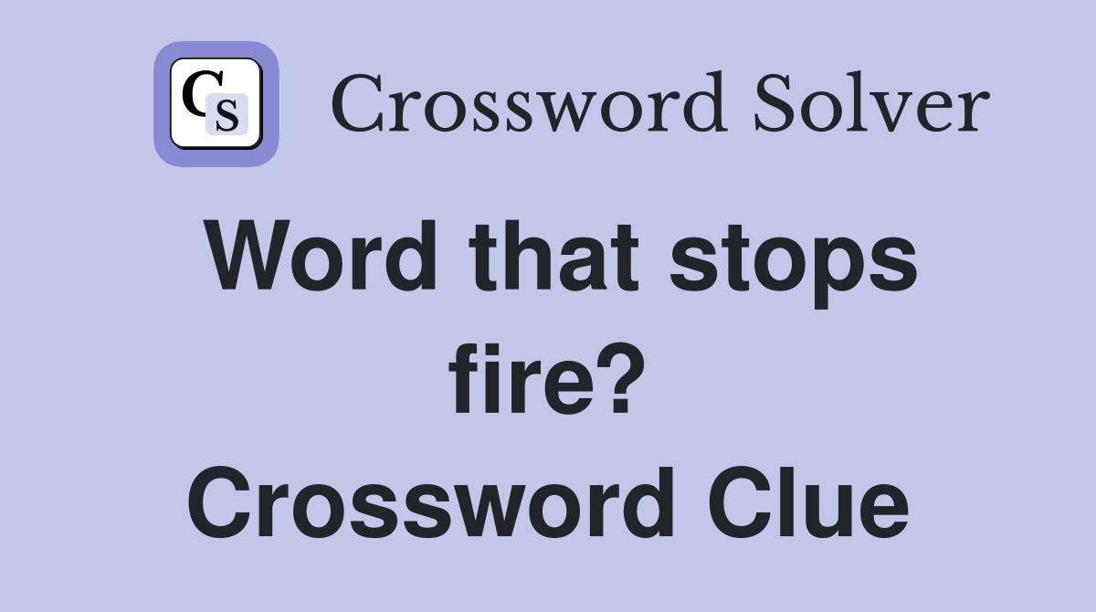 Word that stops fire? Crossword Clue