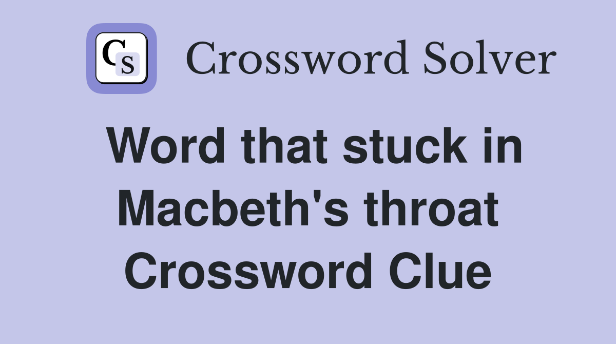 Word that stuck in Macbeth's throat Crossword Clue
