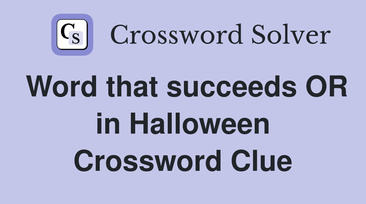 Word that succeeds OR in Halloween Crossword Clue