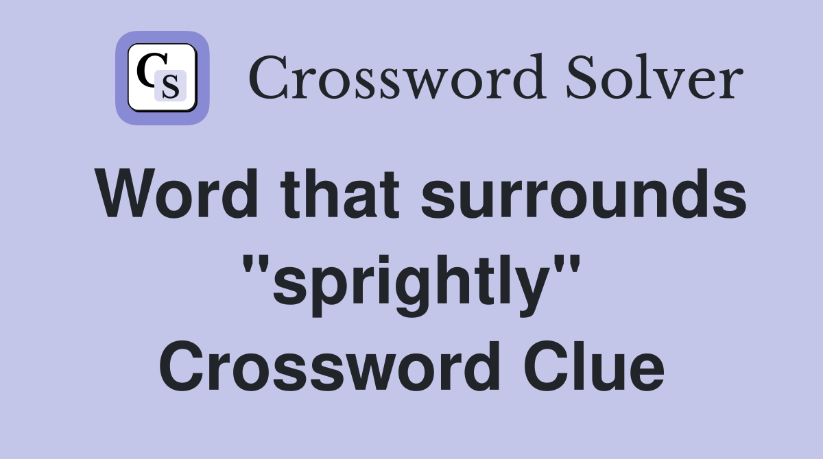 Word that surrounds "sprightly" Crossword Clue
